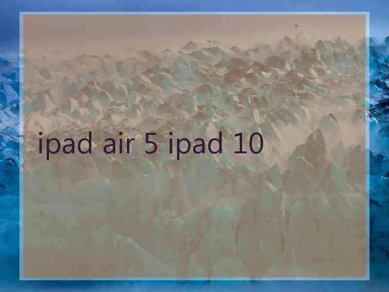 ipad air 5 ipad 10