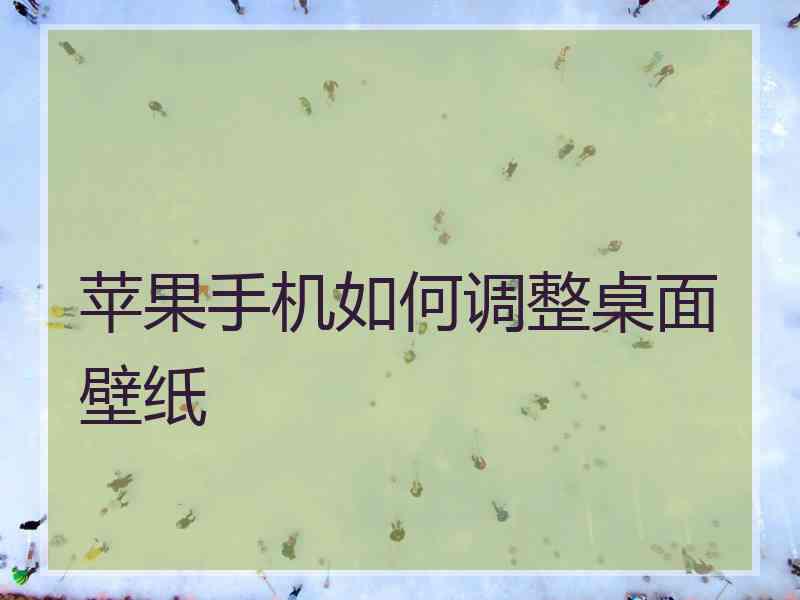 苹果手机如何调整桌面壁纸