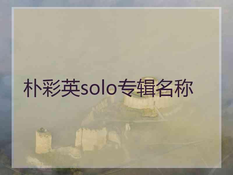 朴彩英solo专辑名称