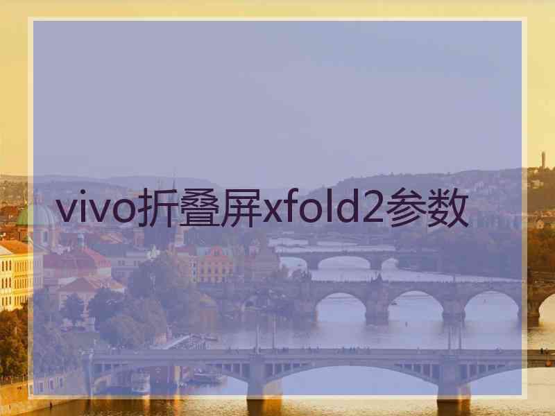 vivo折叠屏xfold2参数