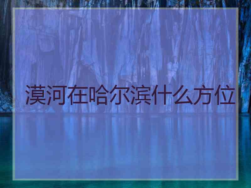 漠河在哈尔滨什么方位