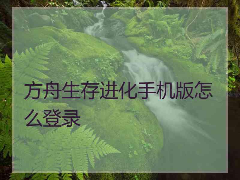 方舟生存进化手机版怎么登录