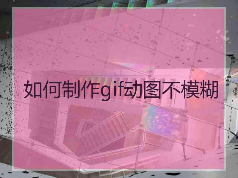 如何制作gif动图不模糊