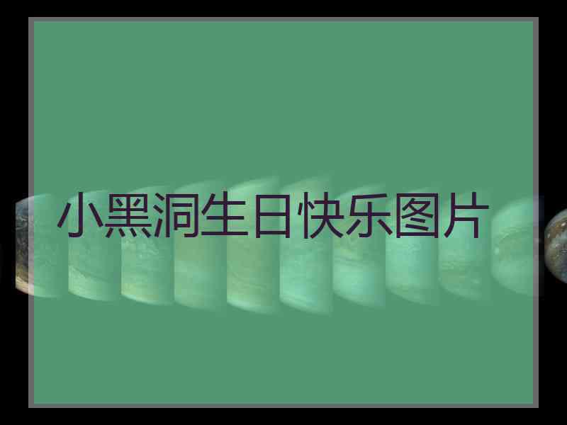 小黑洞生日快乐图片