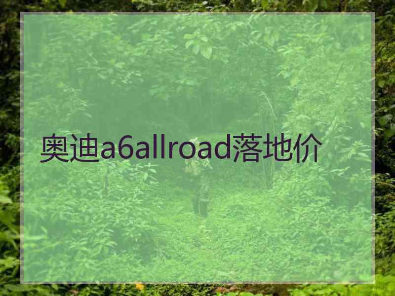 奥迪a6allroad落地价