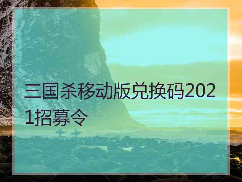 三国杀移动版兑换码2021招募令