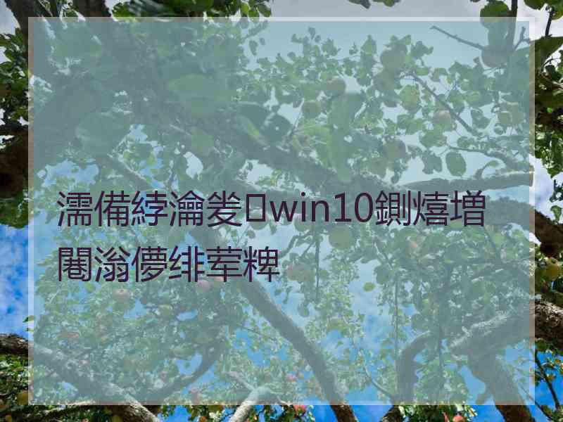 濡備綍瀹夎win10鍘熺増闀滃儚绯荤粺