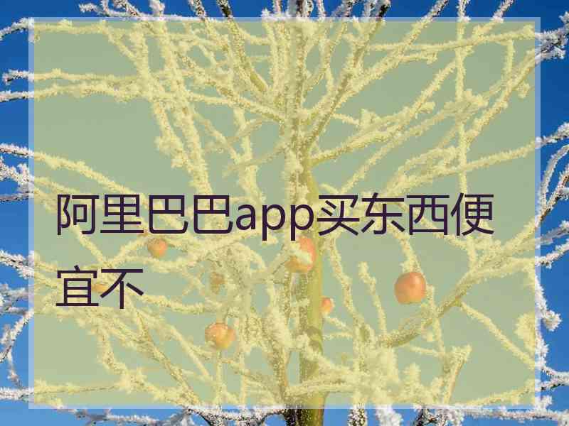 阿里巴巴app买东西便宜不