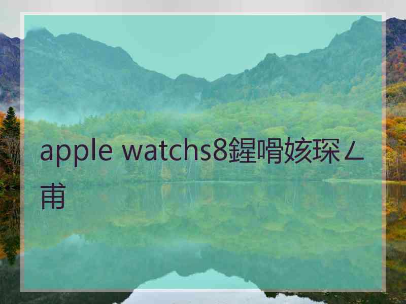 apple watchs8鍟嗗姟琛ㄥ甫