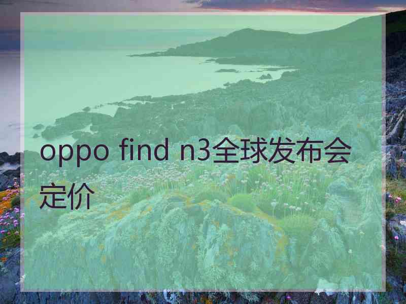 oppo find n3全球发布会定价