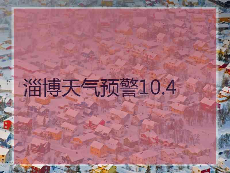 淄博天气预警10.4