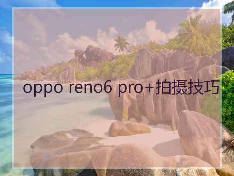 oppo reno6 pro+拍摄技巧