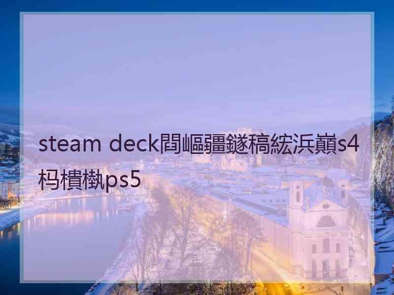 steam deck閰嶇疆鐩稿綋浜巔s4杩樻槸ps5