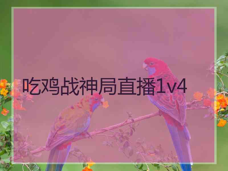 吃鸡战神局直播1v4