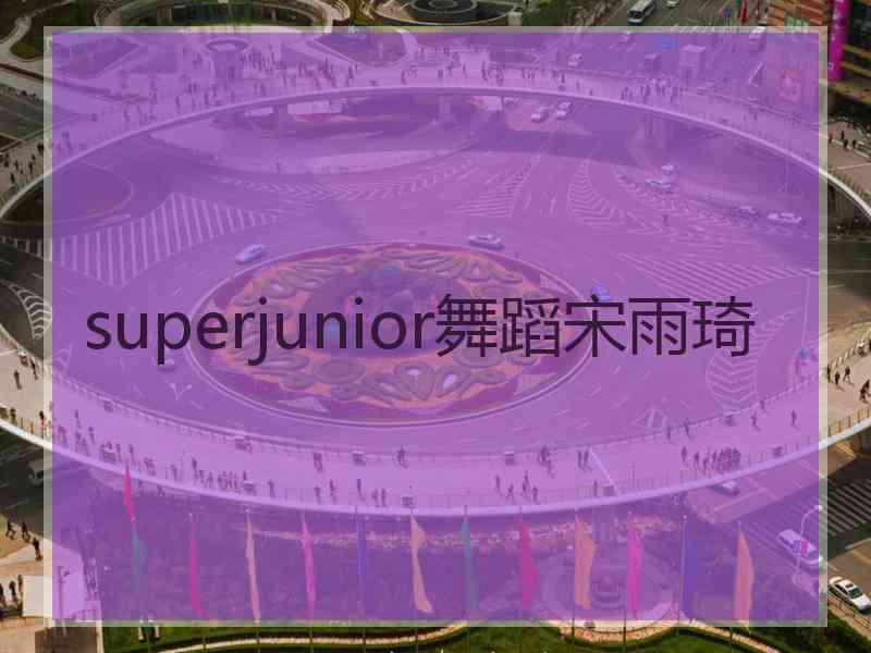 superjunior舞蹈宋雨琦