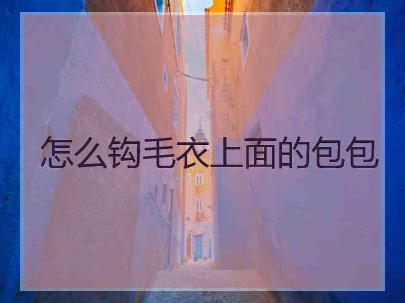 怎么钩毛衣上面的包包