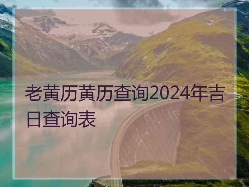 老黄历黄历查询2024年吉日查询表