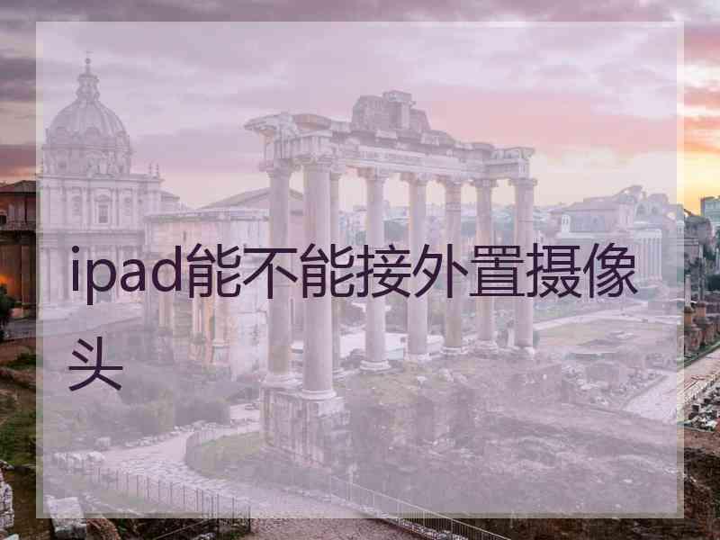 ipad能不能接外置摄像头