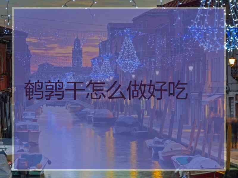 鹌鹑干怎么做好吃