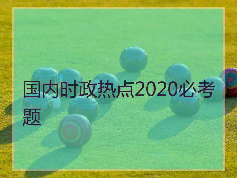 国内时政热点2020必考题