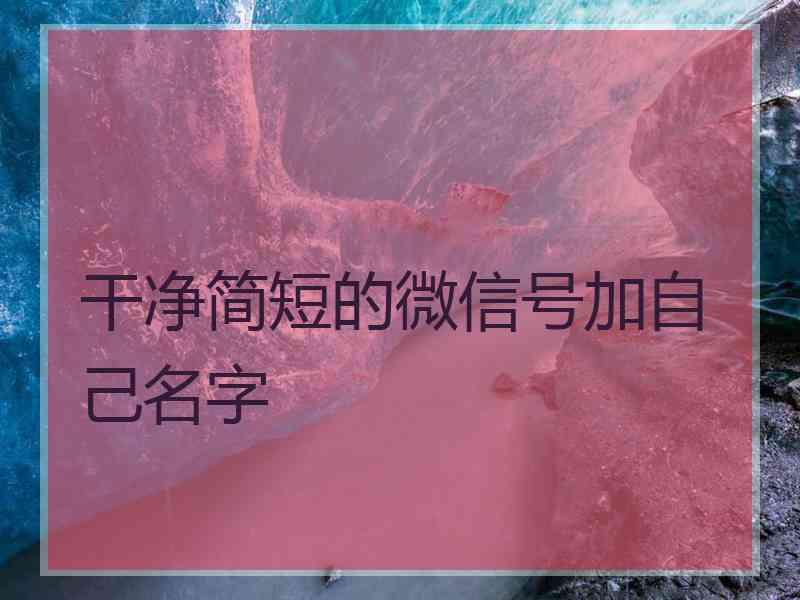 干净简短的微信号加自己名字