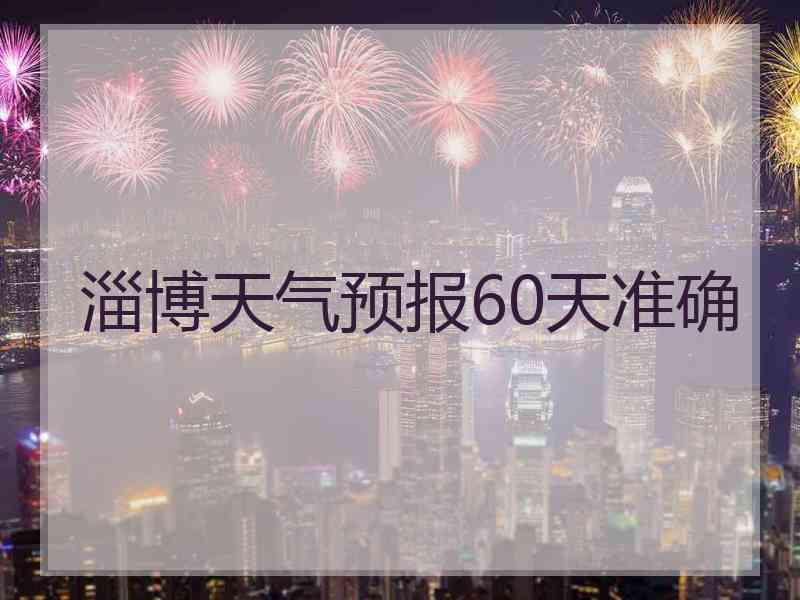 淄博天气预报60天准确