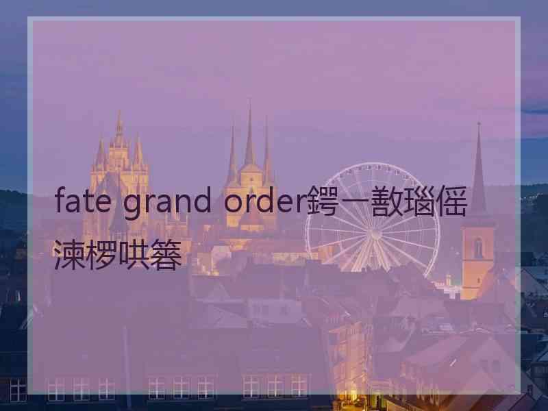 fate grand order鍔ㄧ敾瑙傜湅椤哄簭