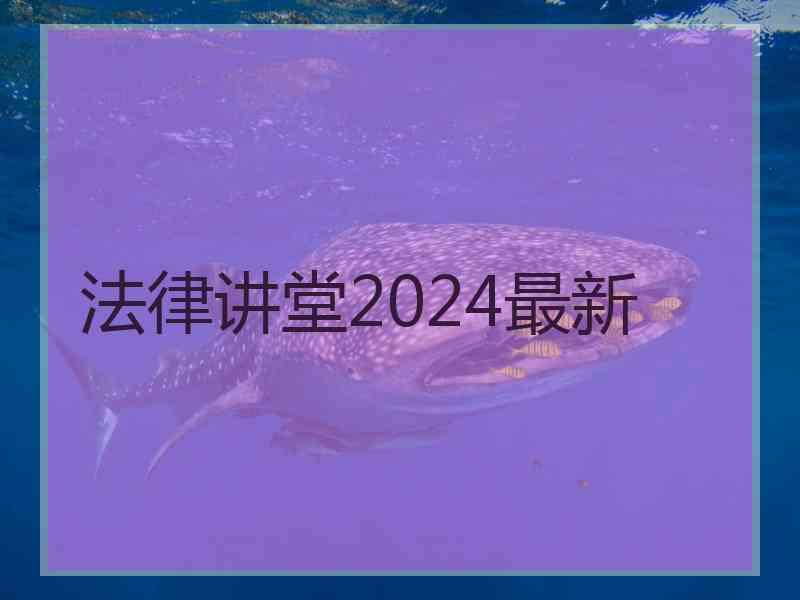 法律讲堂2024最新