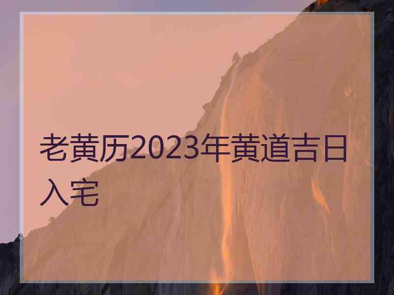 老黄历2023年黄道吉日入宅