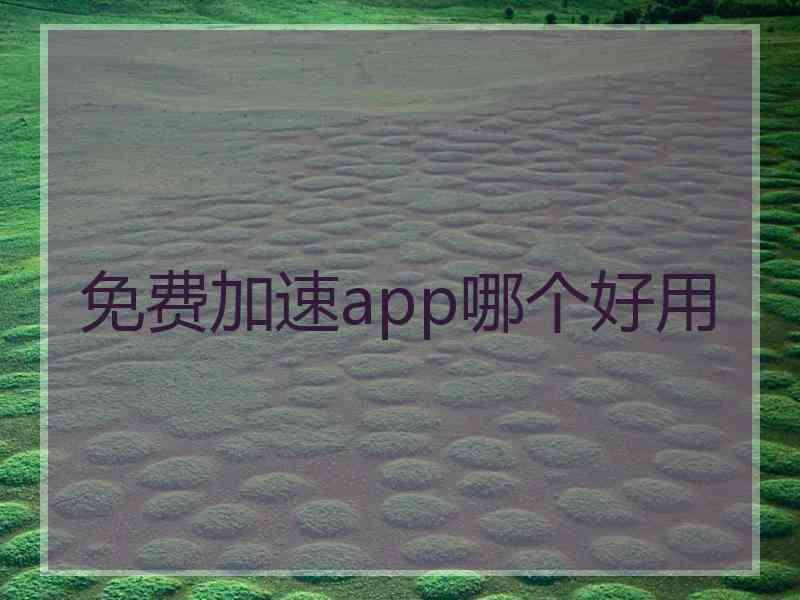 免费加速app哪个好用