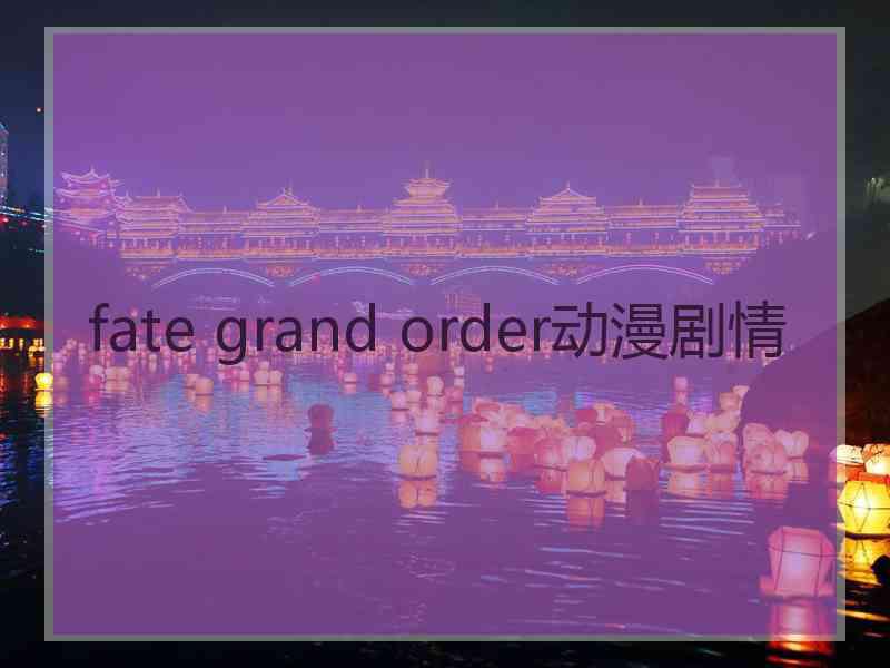 fate grand order动漫剧情