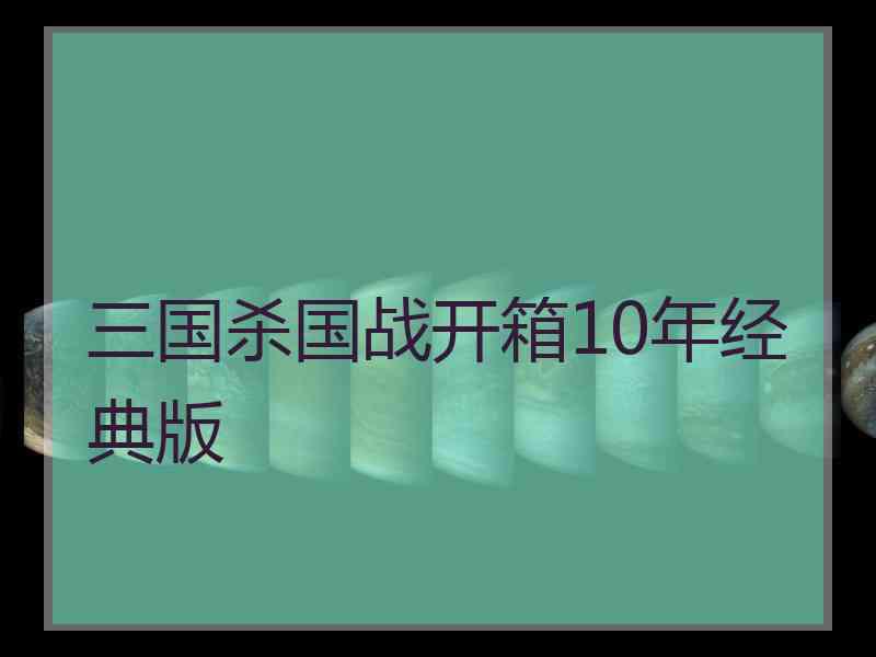 三国杀国战开箱10年经典版