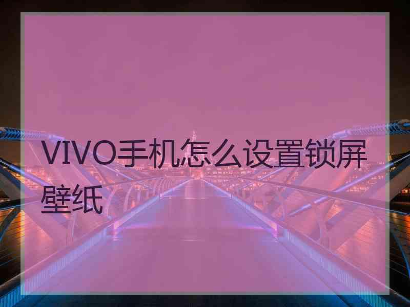 VIVO手机怎么设置锁屏壁纸