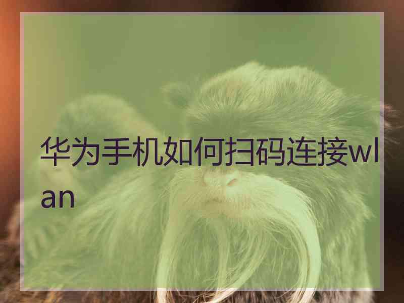 华为手机如何扫码连接wlan