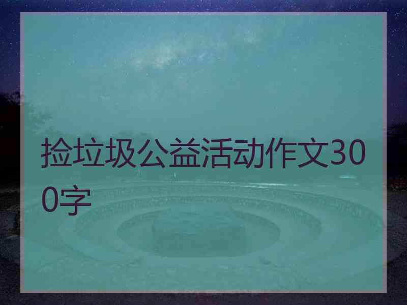 捡垃圾公益活动作文300字