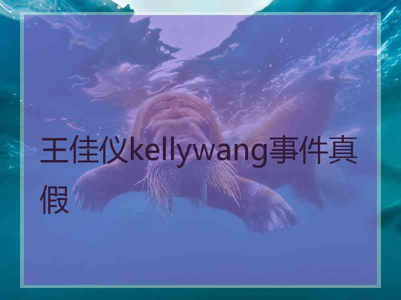 王佳仪kellywang事件真假