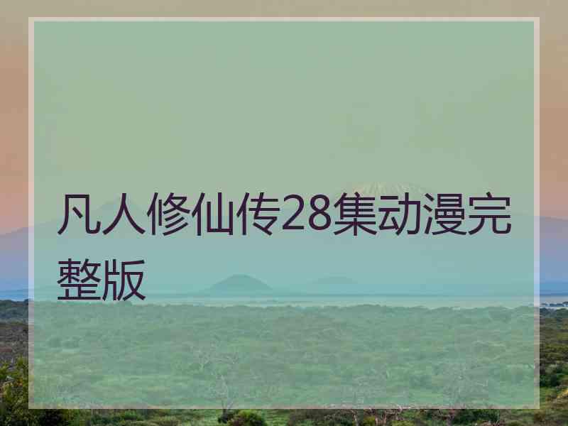 凡人修仙传28集动漫完整版