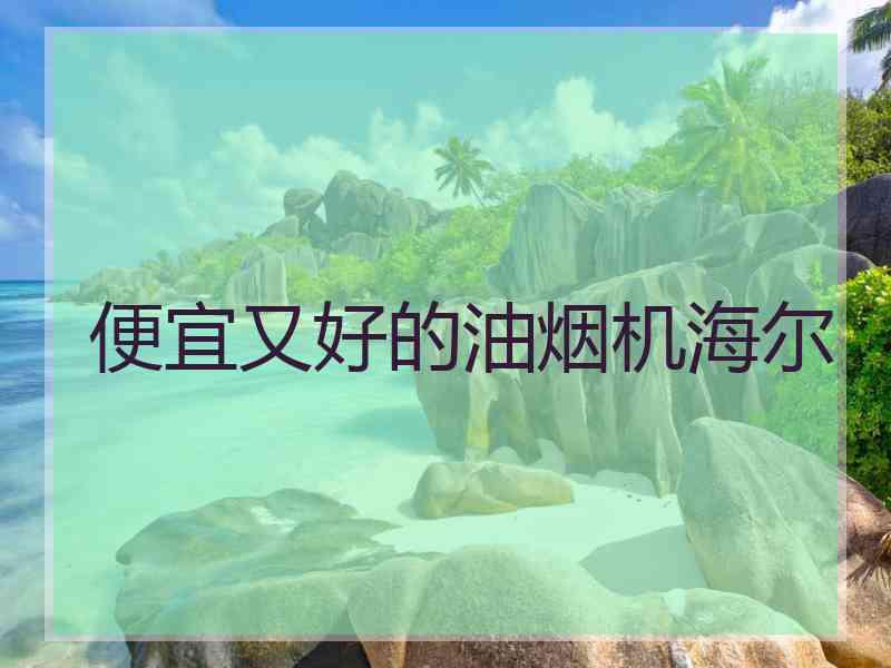 便宜又好的油烟机海尔