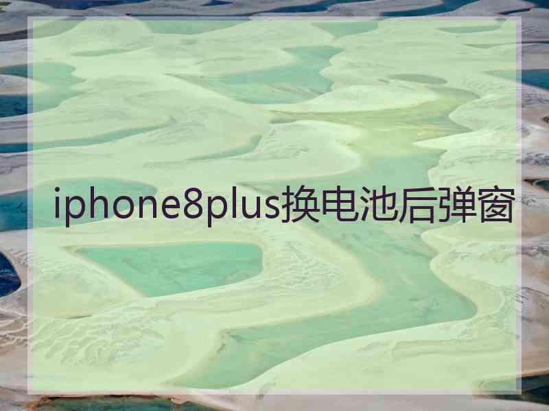 iphone8plus换电池后弹窗