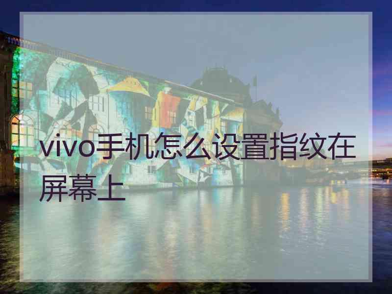 vivo手机怎么设置指纹在屏幕上