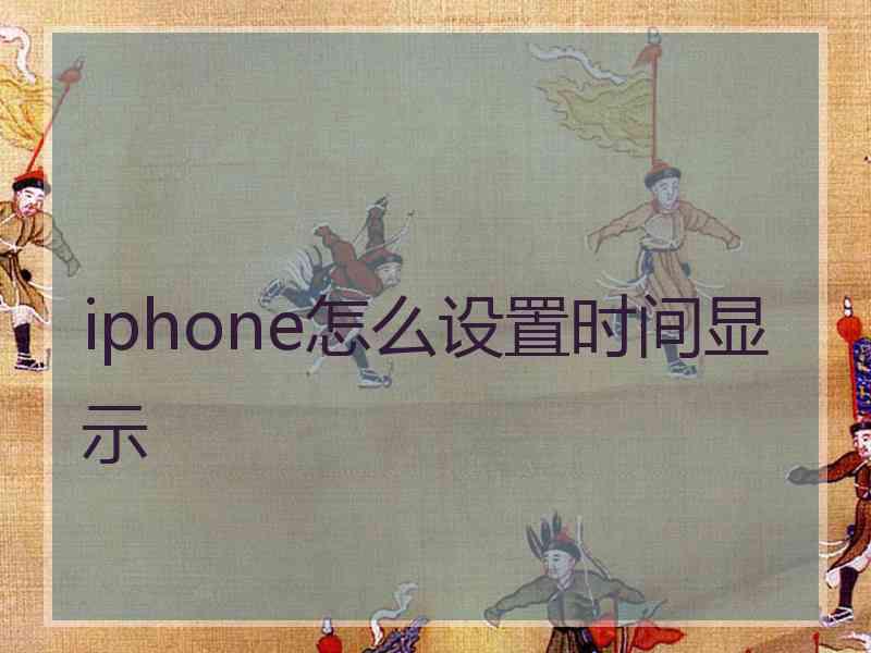 iphone怎么设置时间显示