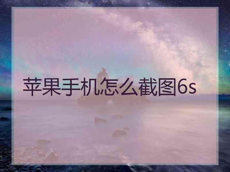 苹果手机怎么截图6s