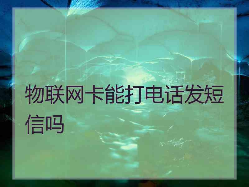 物联网卡能打电话发短信吗