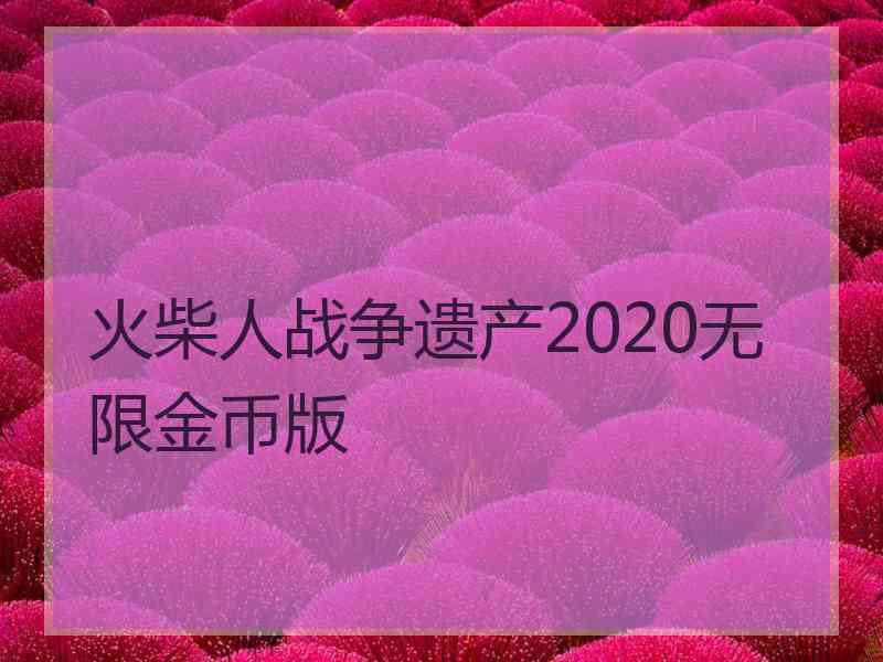 火柴人战争遗产2020无限金币版