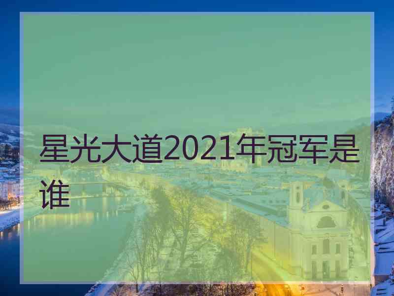 星光大道2021年冠军是谁