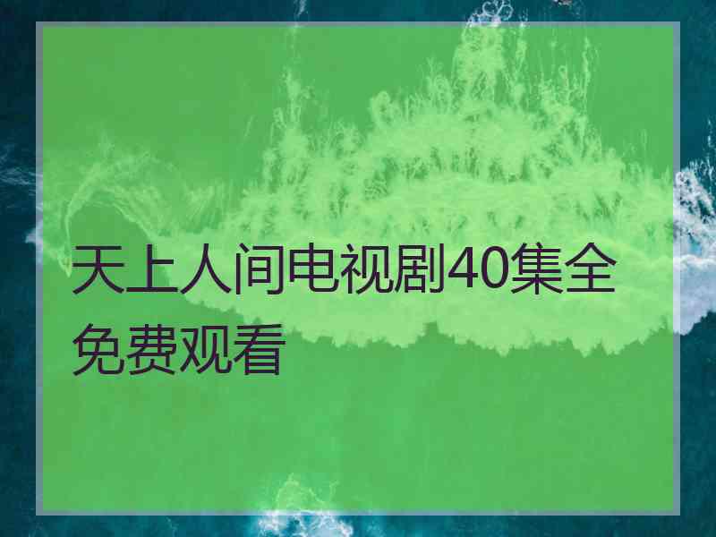 天上人间电视剧40集全免费观看