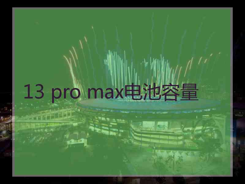 13 pro max电池容量