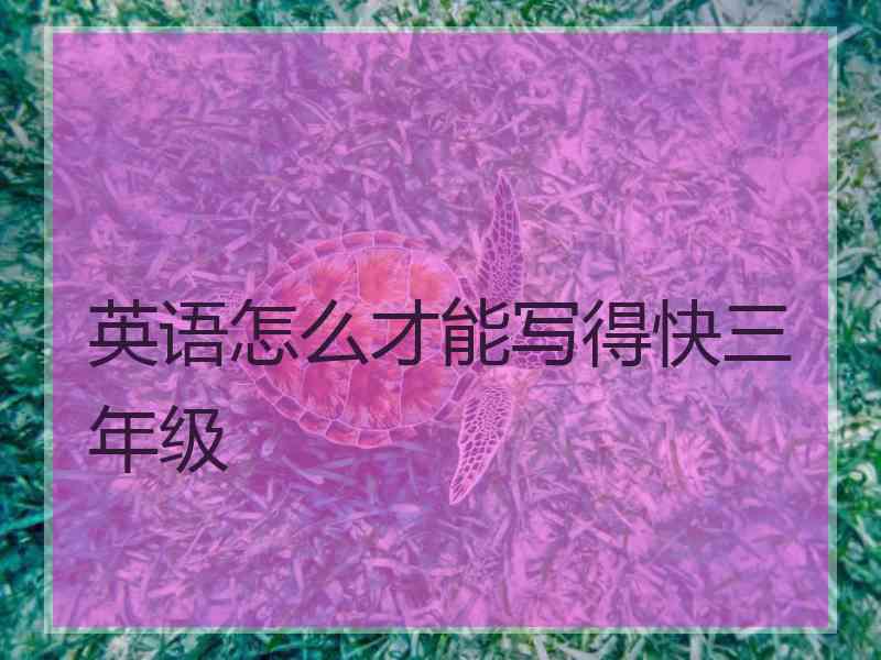 英语怎么才能写得快三年级