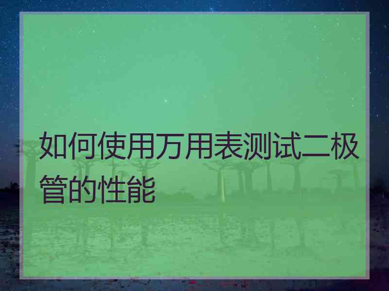 如何使用万用表测试二极管的性能