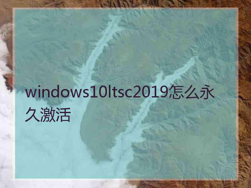 windows10ltsc2019怎么永久激活